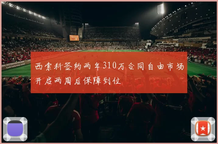 西索科签约两年310万合同自由市场开启两周后保障到位